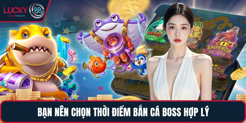 Bạn nên chọn thời điểm bắn cá Boss hợp lý