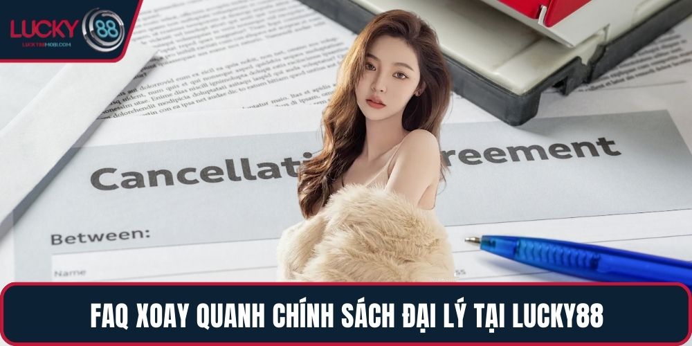 FAQ xoay quanh chính sách đại lý tại LUCKY88