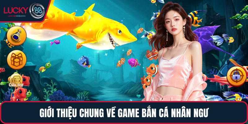 Giới thiệu chung về game Bắn Cá Nhân Ngư