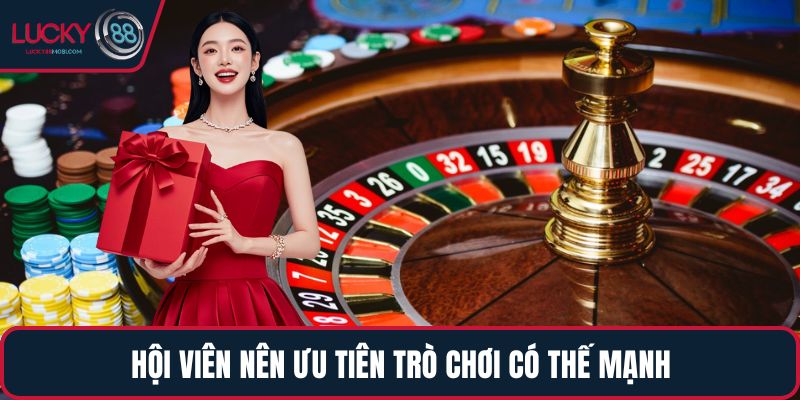 Hội viên nên ưu tiên trò chơi có thế mạnh
