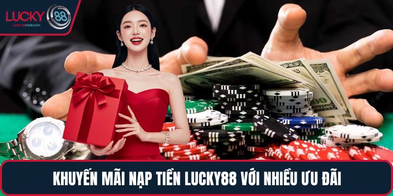 Khuyến mãi nạp tiền LUCKY88 với nhiều ưu đãi