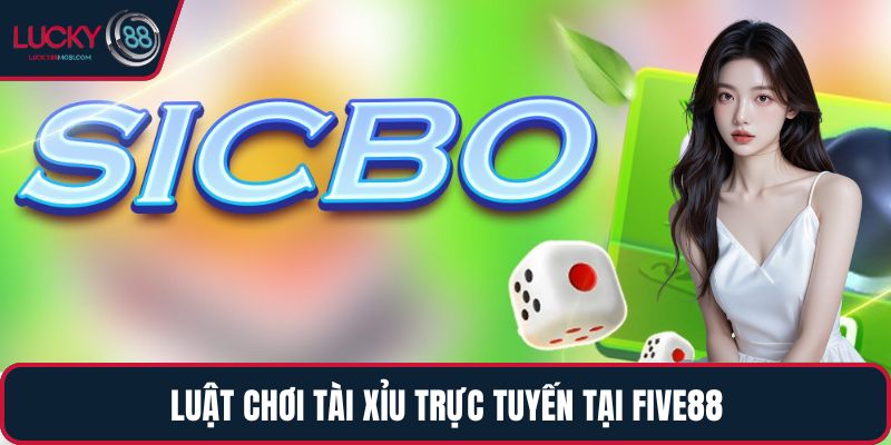 Luật chơi tài xỉu trực tuyến tại LUCKY88