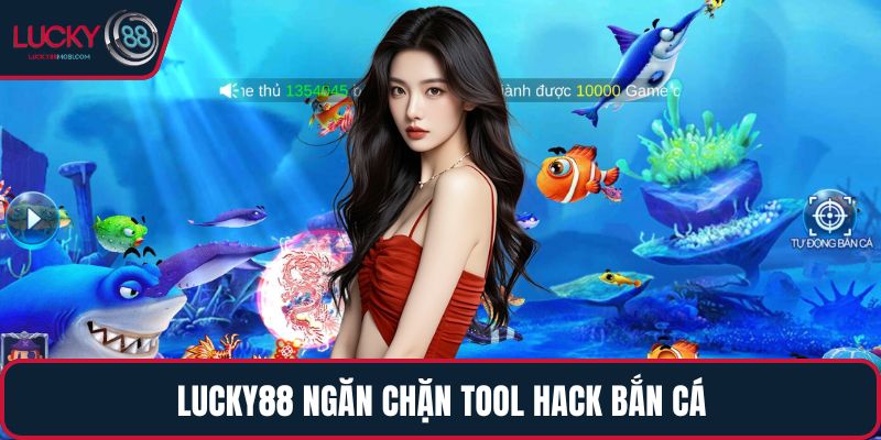 LUCKY88 ngăn chặn Tool Hack Bắn Cá