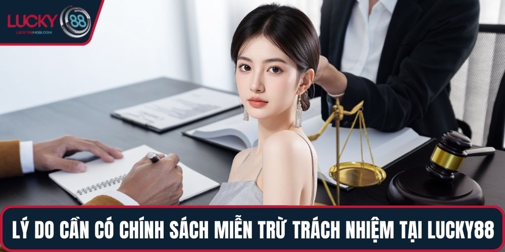 Lý do cần có chính sách miễn trừ trách nhiệm tại LUCKY88
