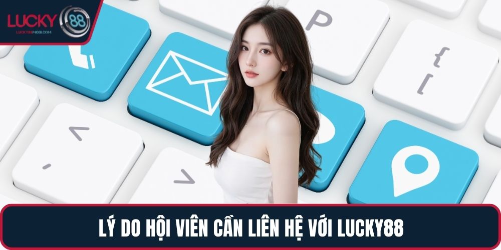 Lý do hội viên cần liên hệ với LUCKY88