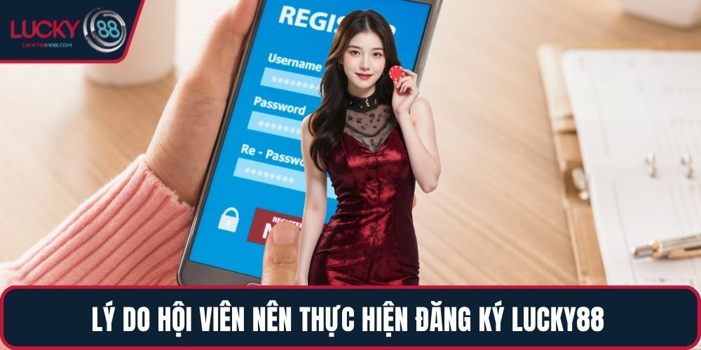 Lý do hội viên nên thực hiện đăng ký LUCKY88 