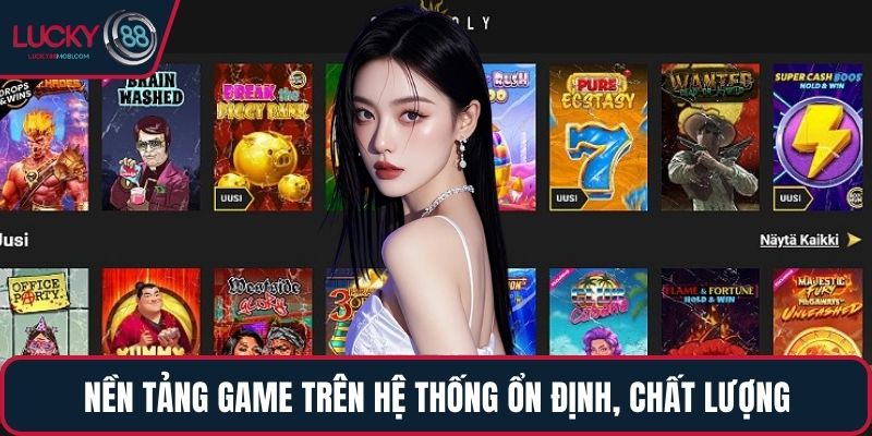 Nền tảng game trên hệ thống ổn định, chất lượng