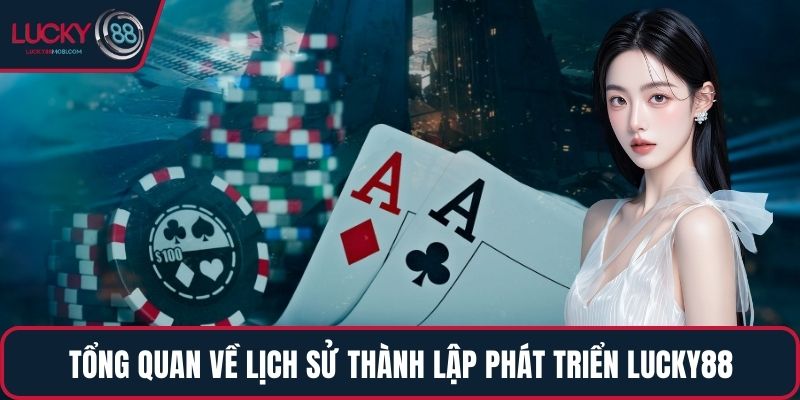 Tổng quan về lịch sử thành lập phát triển LUCKY88