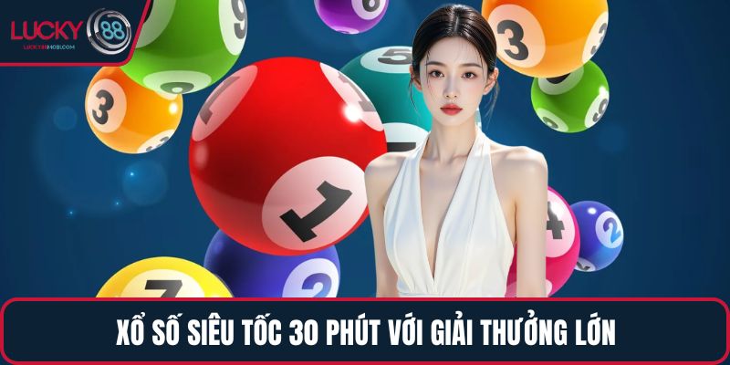 Xổ Số Siêu Tốc 30 phút với giải thưởng lớn