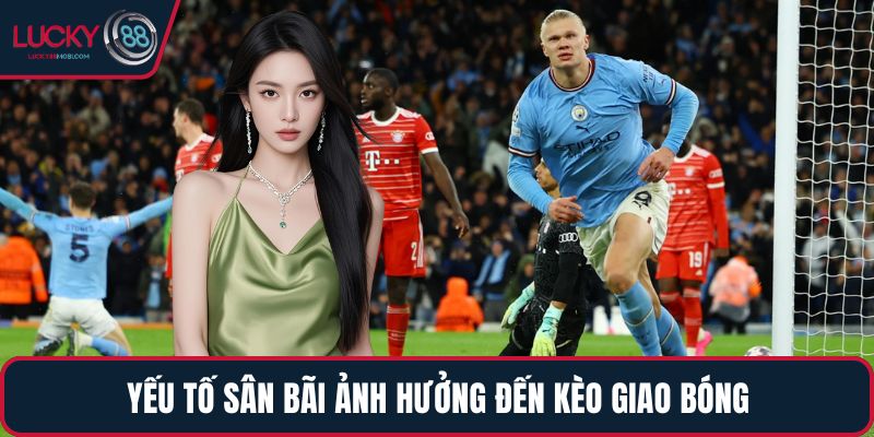 Yếu tố sân bãi ảnh hưởng đến Kèo Giao Bóng